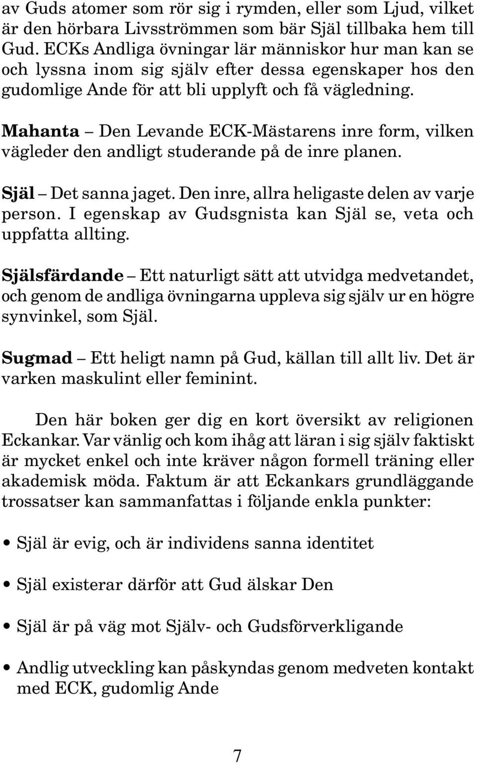 Mahanta Den Levande ECK-Mästarens inre form, vilken vägleder den andligt studerande på de inre planen. Själ Det sanna jaget. Den inre, allra heligaste delen av varje person.