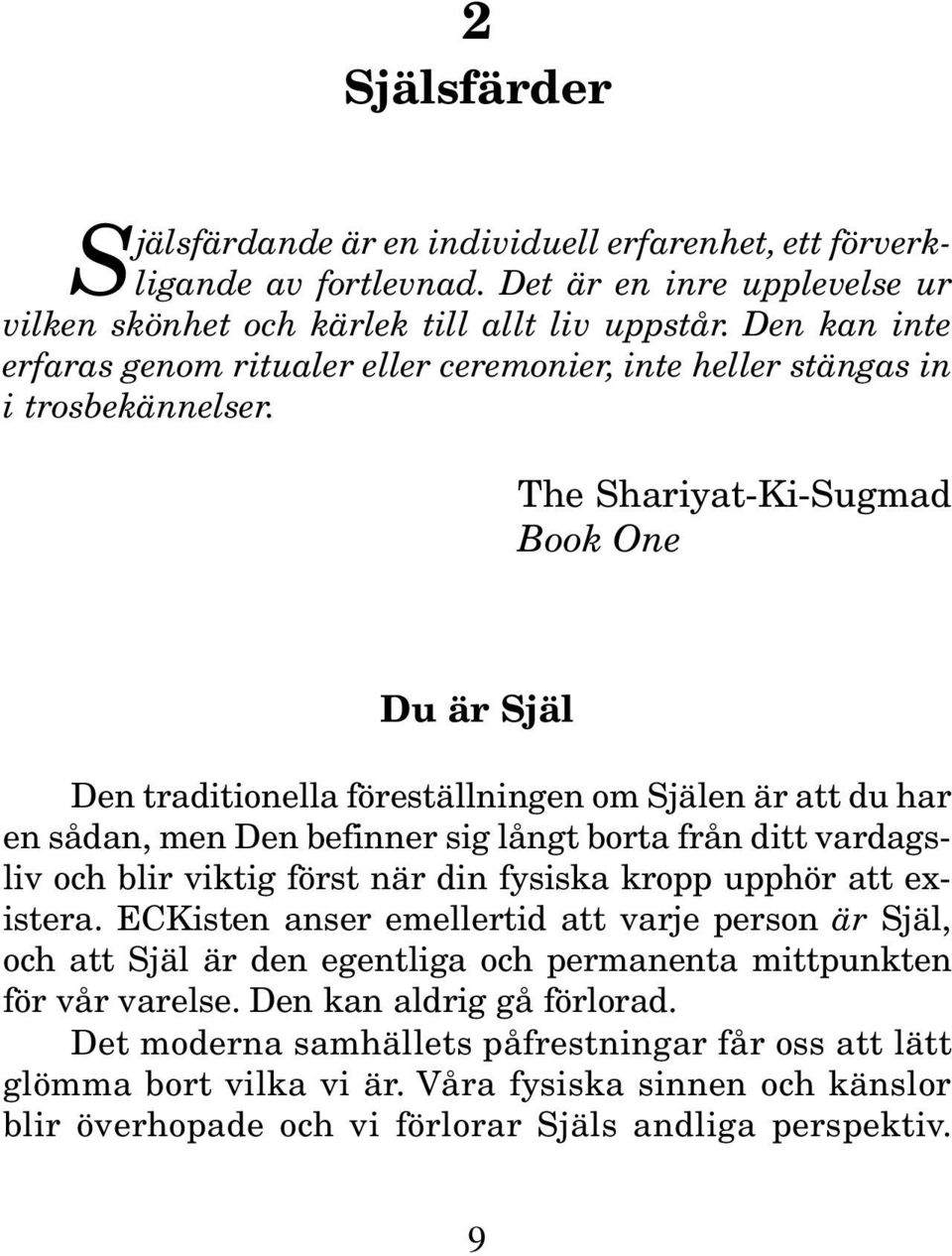 The Shariyat-Ki-Sugmad Book One Du är Själ Den traditionella föreställningen om Själen är att du har en sådan, men Den befinner sig långt borta från ditt vardagsliv och blir viktig först när din