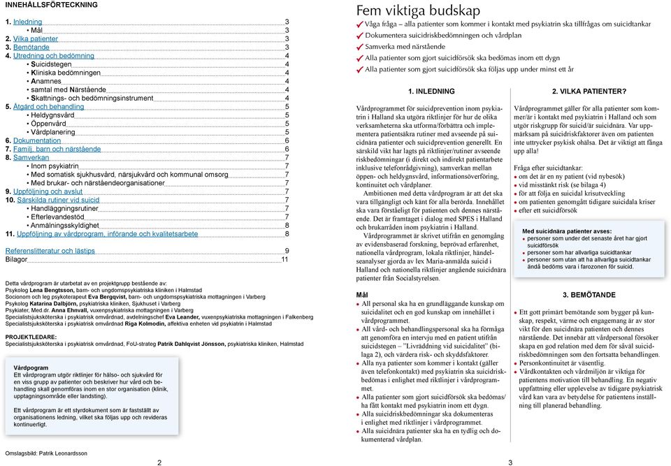 Åtgärd och behandling 15 Heldygnsvård 15 Öppenvård 15 Vårdplanering 15 6. Dokumentation 16 7. Familj, barn och närstående 16 8.