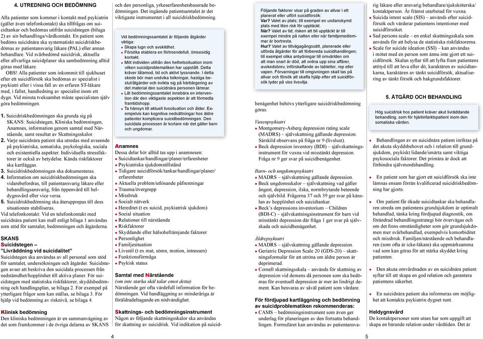 Vid svårbedömd suicidrisk, aktuella eller allvarliga suicidplaner ska sambedömning alltid göras med läkare. OBS!