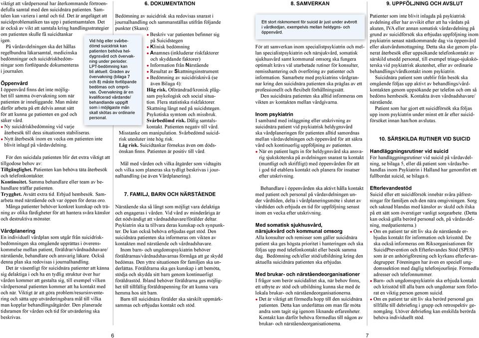 På vårdavdelningen ska det hållas regelbundna läkarsamtal, medicinska bedömningar och suicidriskbedömningar som fortlöpande dokumenteras i journalen.