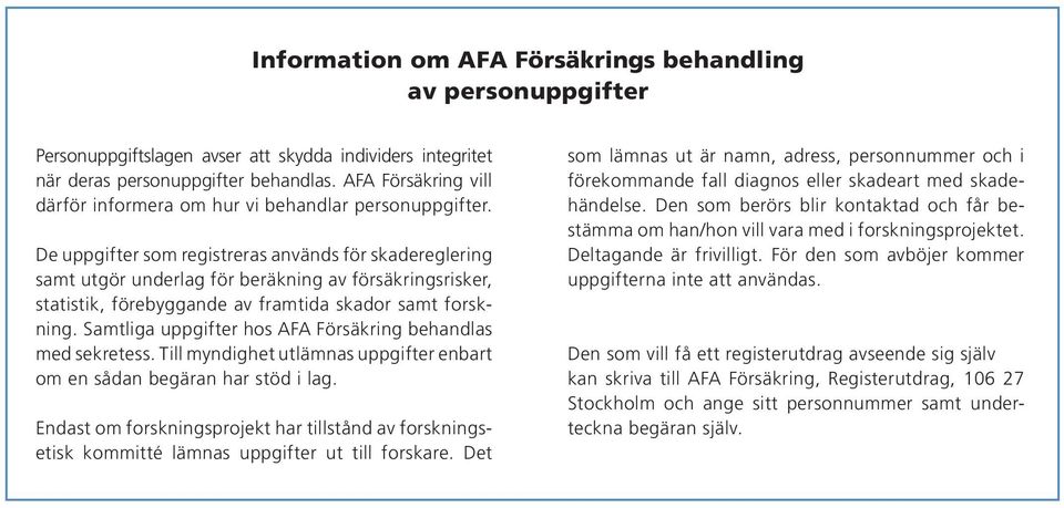 De uppgifter som registreras används för skadereglering samt utgör underlag för beräkning av försäkringsrisker, statistik, förebyggande av framtida skador samt forskning.