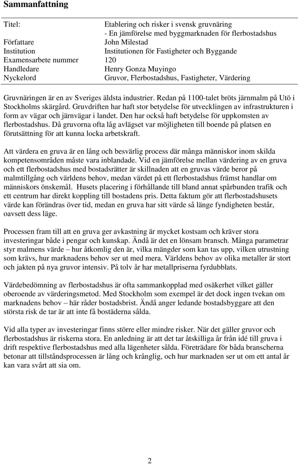 Redan på 1100-talet bröts järnmalm på Utö i Stockholms skärgård. Gruvdriften har haft stor betydelse för utvecklingen av infrastrukturen i form av vägar och järnvägar i landet.