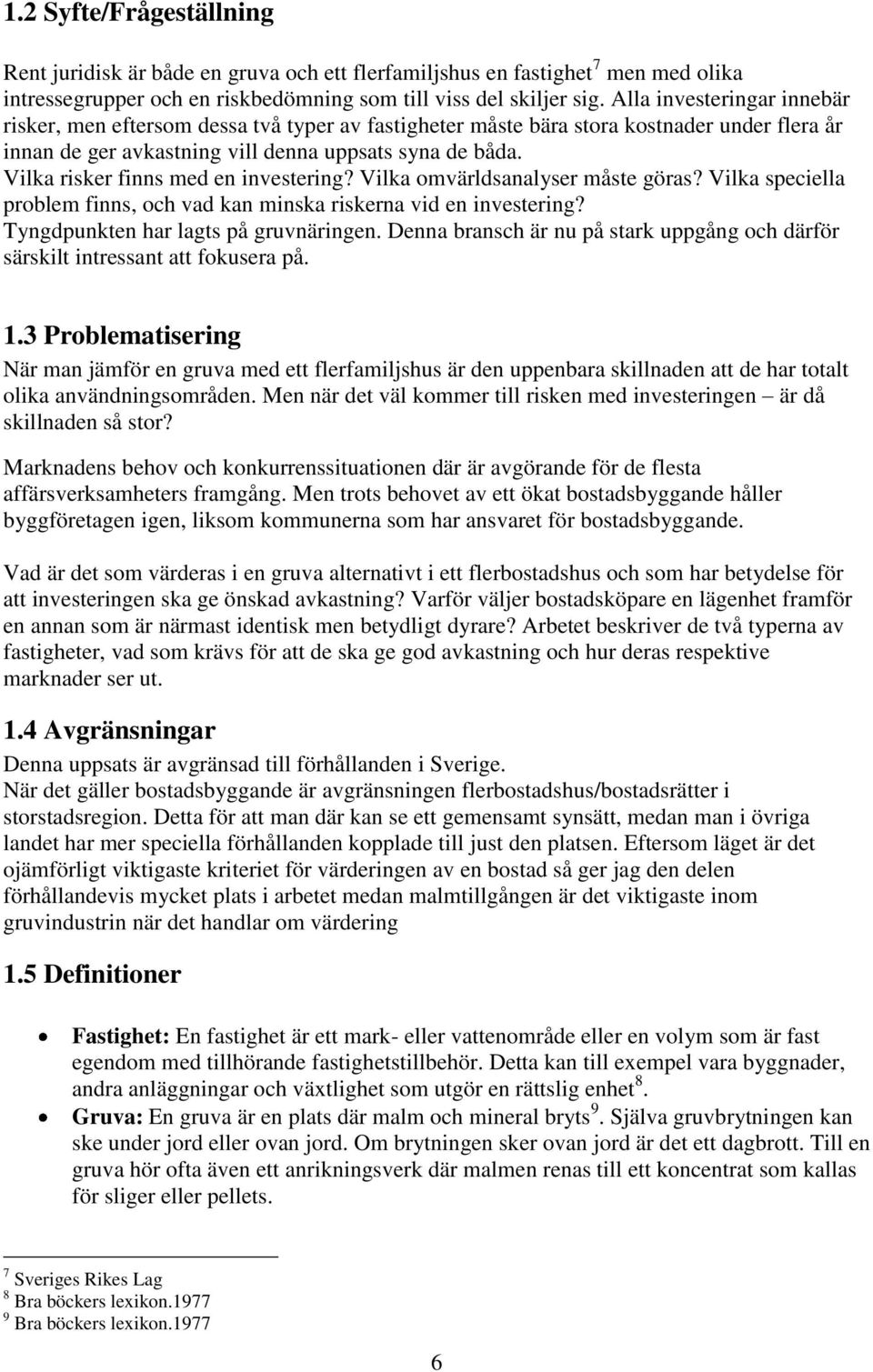 Vilka risker finns med en investering? Vilka omvärldsanalyser måste göras? Vilka speciella problem finns, och vad kan minska riskerna vid en investering? Tyngdpunkten har lagts på gruvnäringen.