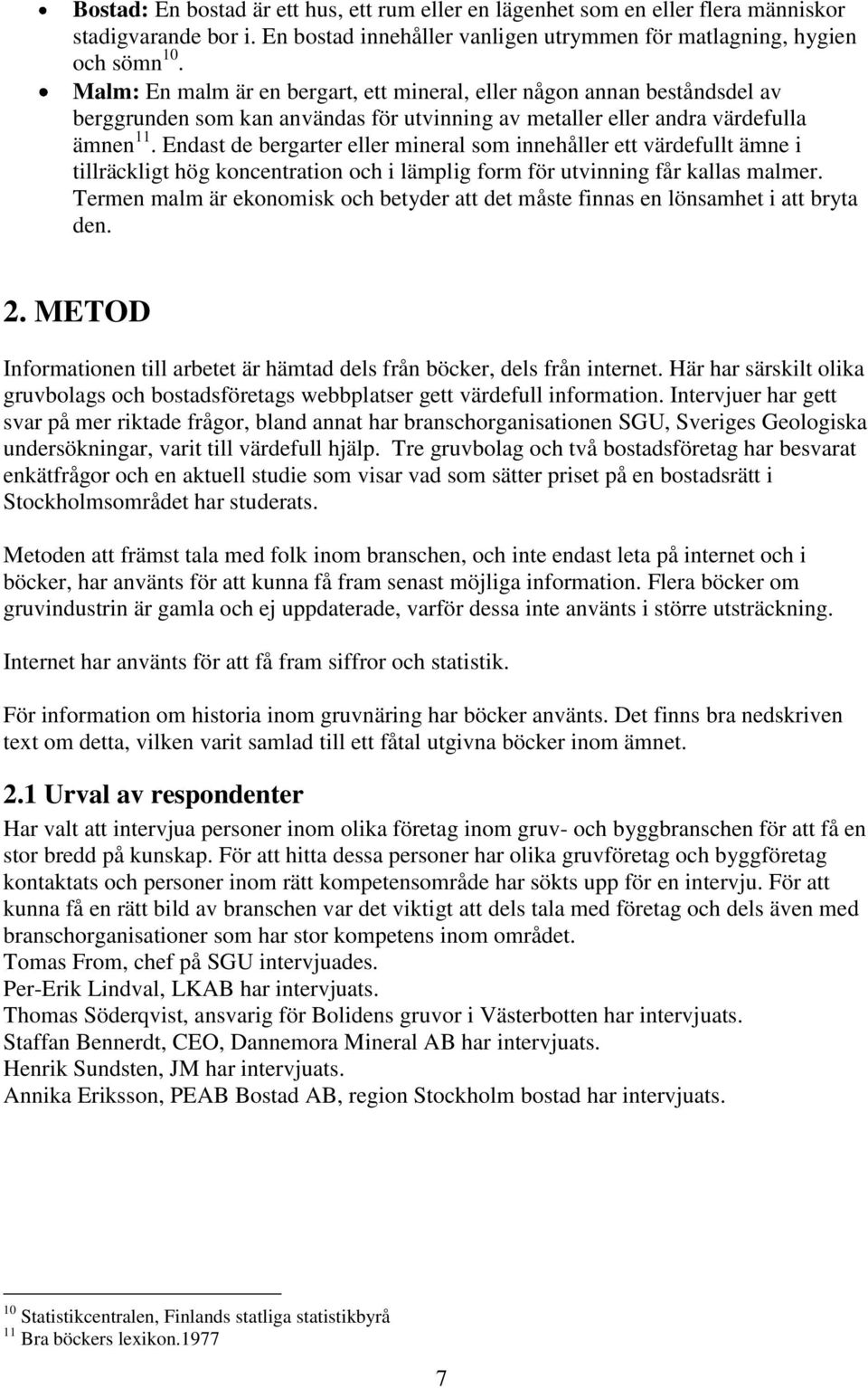 Endast de bergarter eller mineral som innehåller ett värdefullt ämne i tillräckligt hög koncentration och i lämplig form för utvinning får kallas malmer.