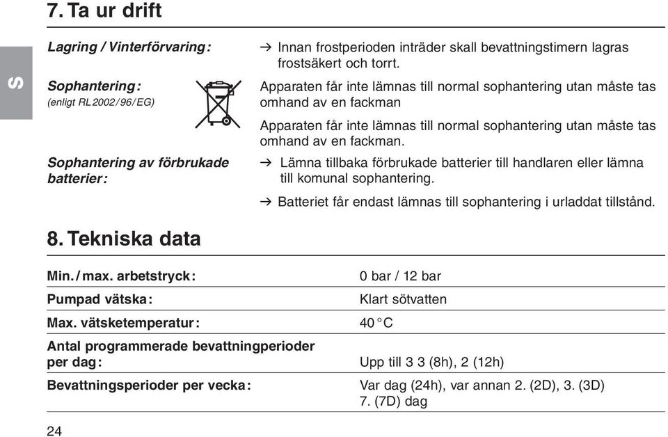 v Lämna tillbaka förbrukade batterier till handlaren eller lämna till komunal sophantering. v Batteriet får endast lämnas till sophantering i urladdat tillstånd. 8. Tekniska data Min. / max.