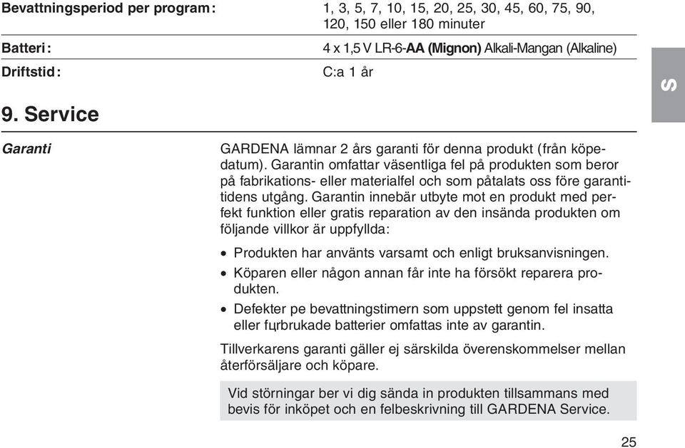 Garantin omfattar väsentliga fel på produkten som beror på fabrikations- eller materialfel och som påtalats oss före garantitidens utgång.