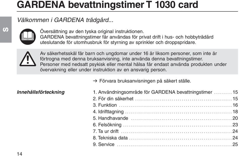 A Av säkerhetsskäl får barn och ungdomar under 16 år liksom personer, som inte är förtrogna med denna bruksanvisning, inte använda denna bevattningstimer.