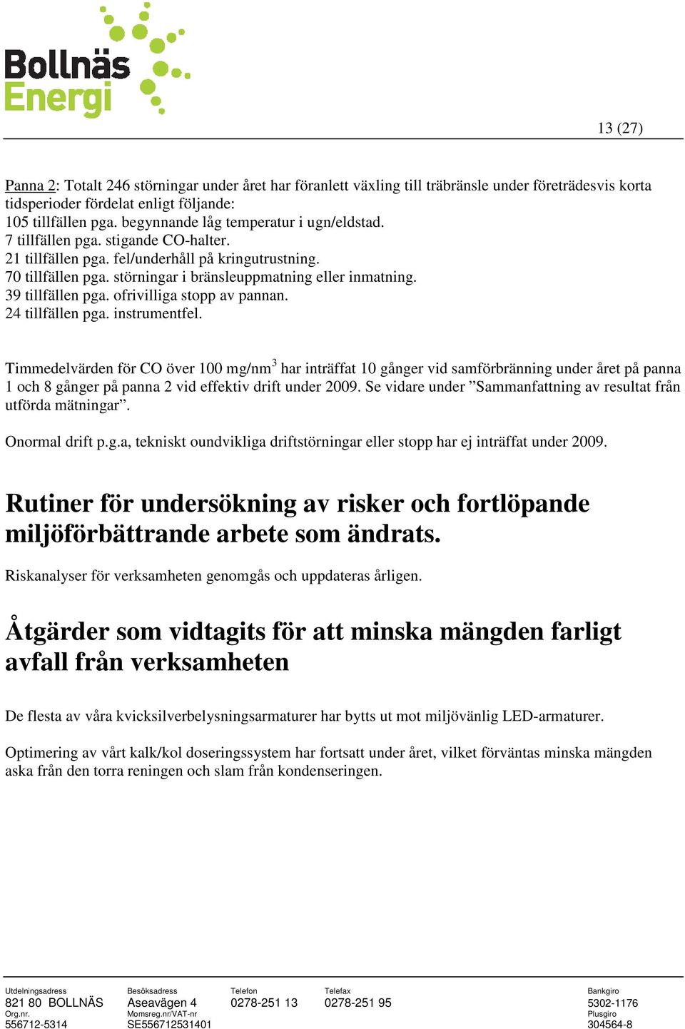 39 tillfällen pga. ofrivilliga stopp av pannan. 24 tillfällen pga. instrumentfel.