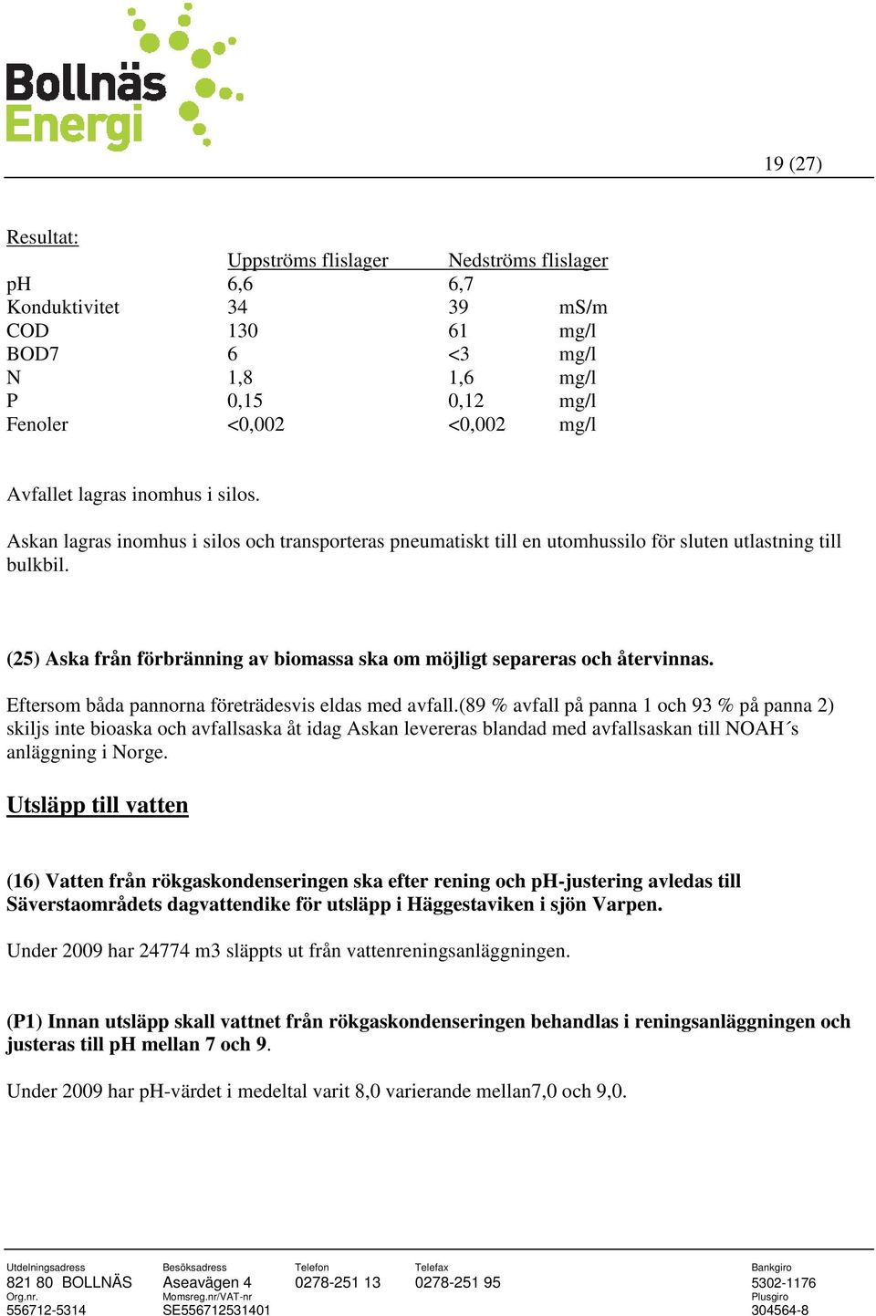 (25) Aska från förbränning av biomassa ska om möjligt separeras och återvinnas. Eftersom båda pannorna företrädesvis eldas med avfall.