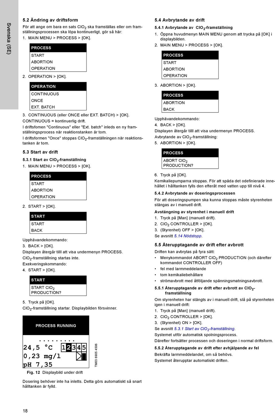 PROCESS START ABORTION OPERATION OPERATION CONTINUOUS ONCE EXT. BATCH 3. CONTINUOUS (eller ONCE eller EXT. BATCH) > [OK]. CONTINUOUS = kontinuerlig drift. I driftsfomen "Continuous" eller "Ext.