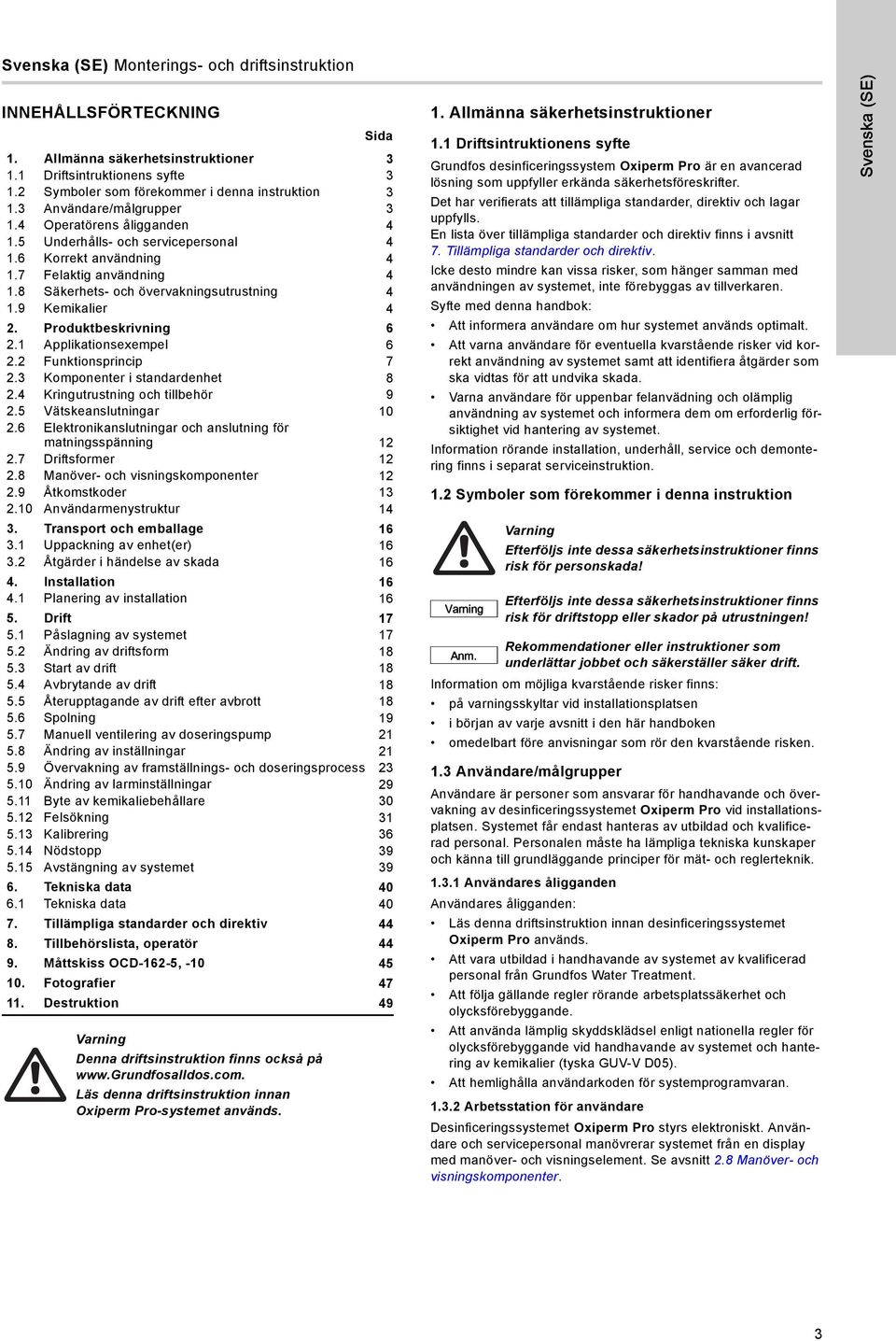 9 Kemikalier 4 2. Produktbeskrivning 6 2.1 Applikationsexempel 6 2.2 Funktionsprincip 7 2.3 Komponenter i standardenhet 8 2.4 Kringutrustning och tillbehör 9 2.5 Vätskeanslutningar 10 2.