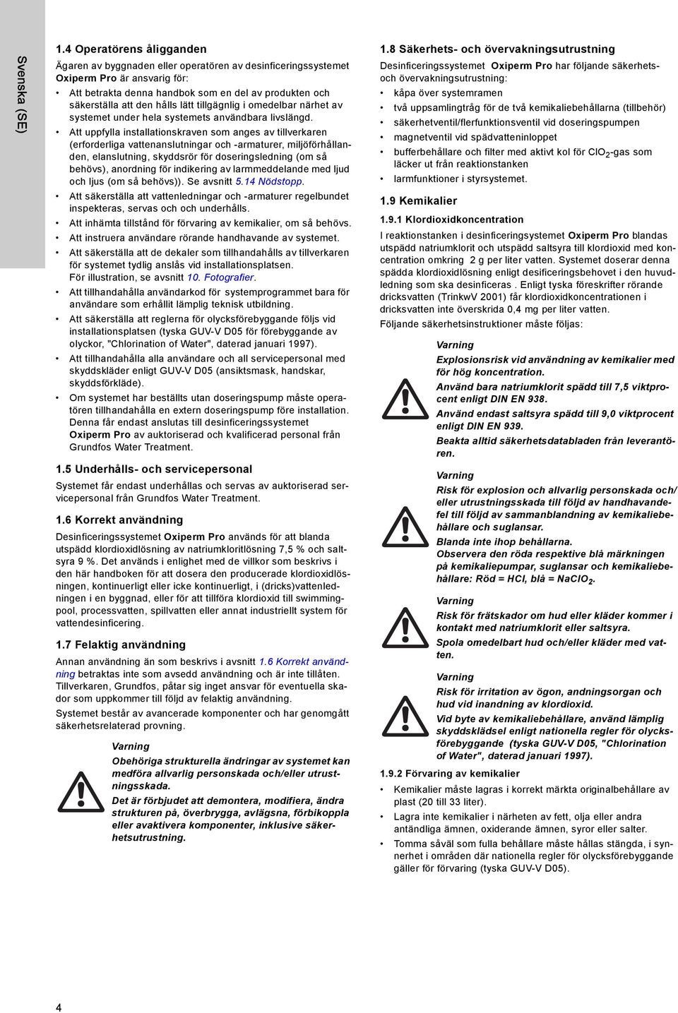 lätt tillgägnlig i omedelbar närhet av systemet under hela systemets användbara livslängd.