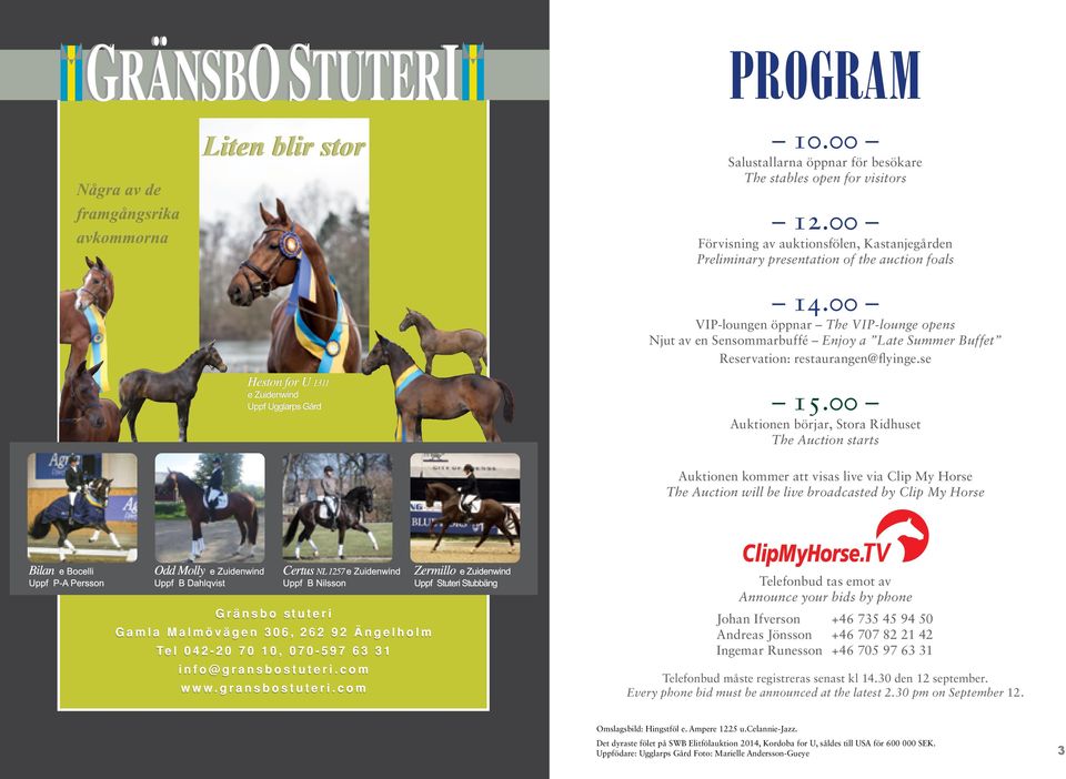 00 Auktionen börjar, Stora Ridhuset The Auction starts Auktionen kommer att visas live via Clip My Horse The Auction will be live broadcasted by Clip My Horse Telefonbud tas emot av Announce your