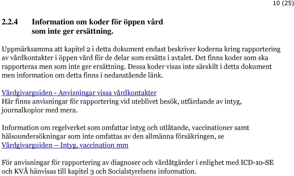 Det finns koder som ska rapporteras men som inte ger ersättning. Dessa koder visas inte särskilt i detta dokument men information om detta finns i nedanstående länk.