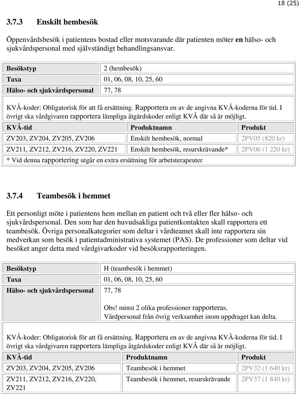 I övrigt ska vårdgivaren rapportera lämpliga åtgärdskoder enligt KVÅ där så är möjligt.