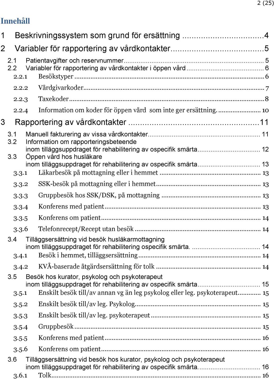 1 Manuell fakturering av vissa vårdkontakter... 11 3.2 Information om rapporteringsbeteende inom tilläggsuppdraget för rehabilitering av ospecifik smärta... 12 3.