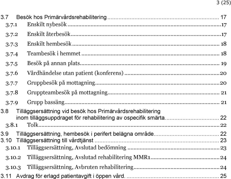 7.9 Grupp bassäng... 21 3.8 Tilläggsersättning vid besök hos Primärvårdsrehabilitering inom tilläggsuppdraget för rehabilitering av ospecifik smärta.... 22 3.