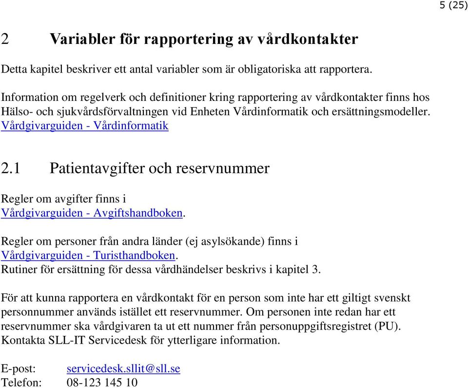 Vårdgivarguiden - Vårdinformatik 2.1 Patientavgifter och reservnummer Regler om avgifter finns i Vårdgivarguiden - Avgiftshandboken.