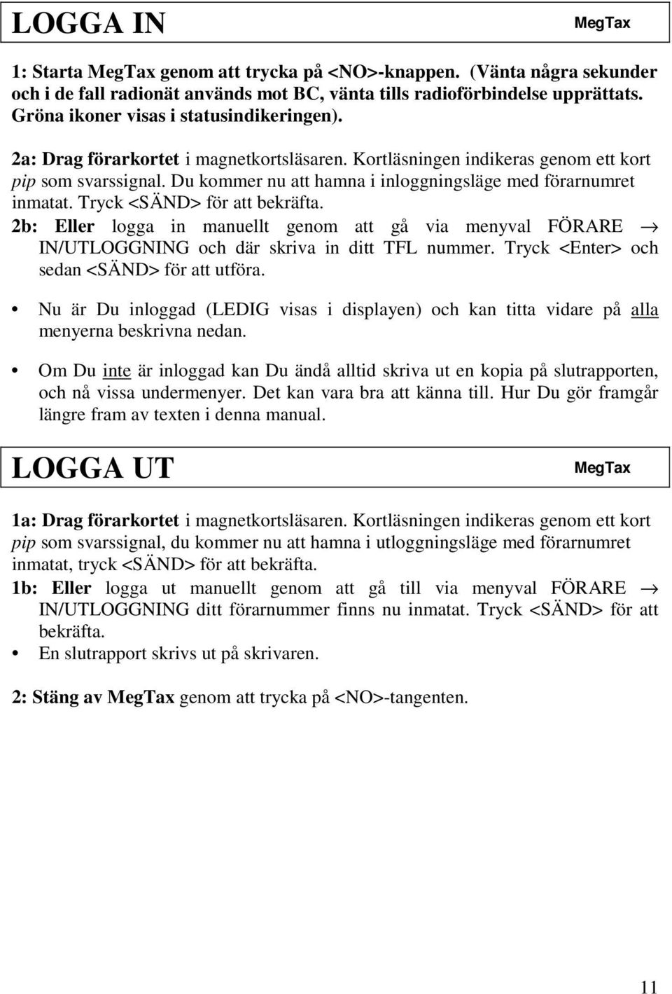 2b: Eller logga in manuellt genom att gå via menyval FÖRARE IN/UTLOGGNING och där skriva in ditt TFL nummer. Tryck <Enter> och sedan <SÄND> för att utföra.