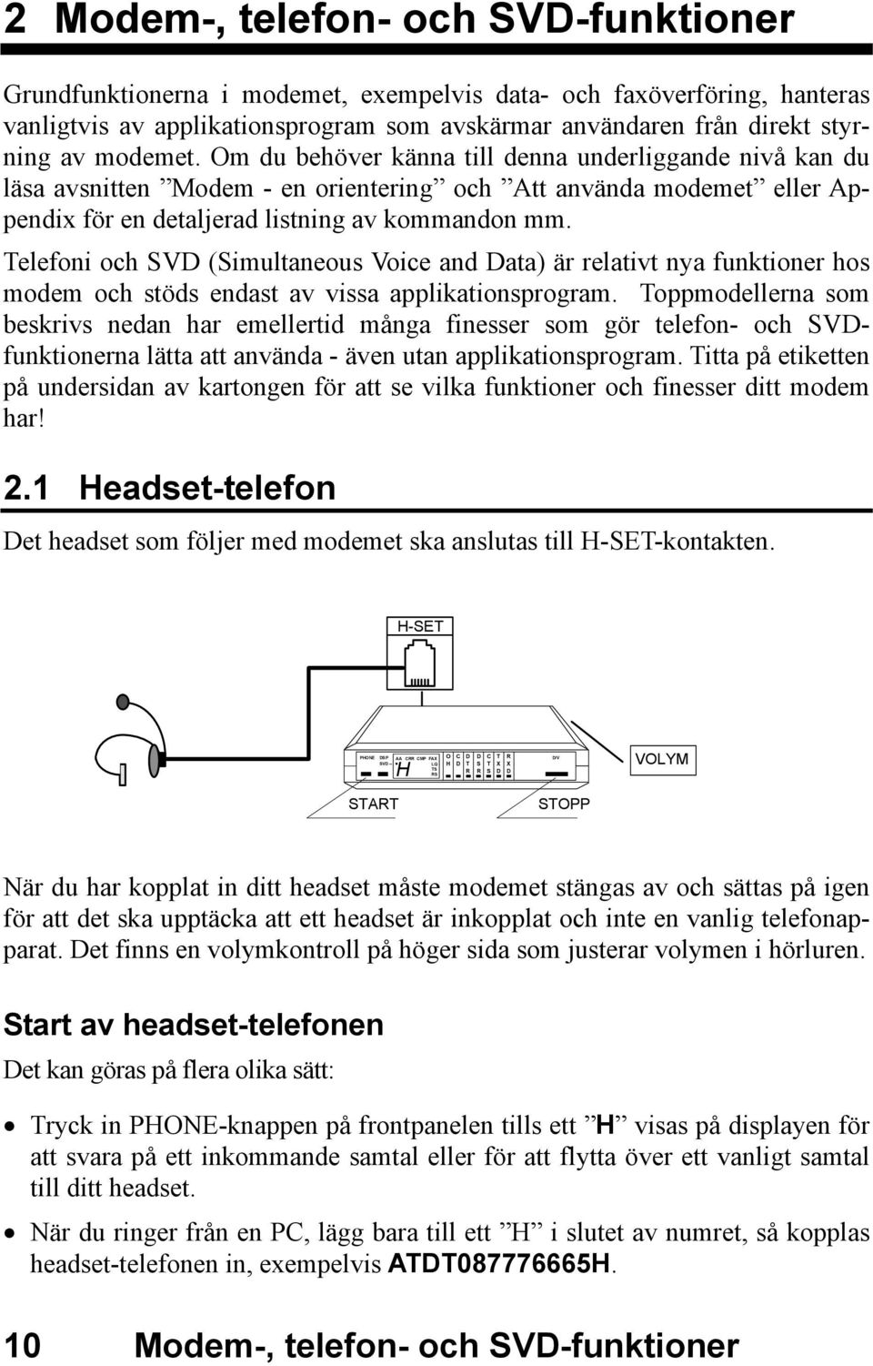 Telefoni och SVD (Simultaneous Voice and Data) är relativt nya funktioner hos modem och stöds endast av vissa applikationsprogram.