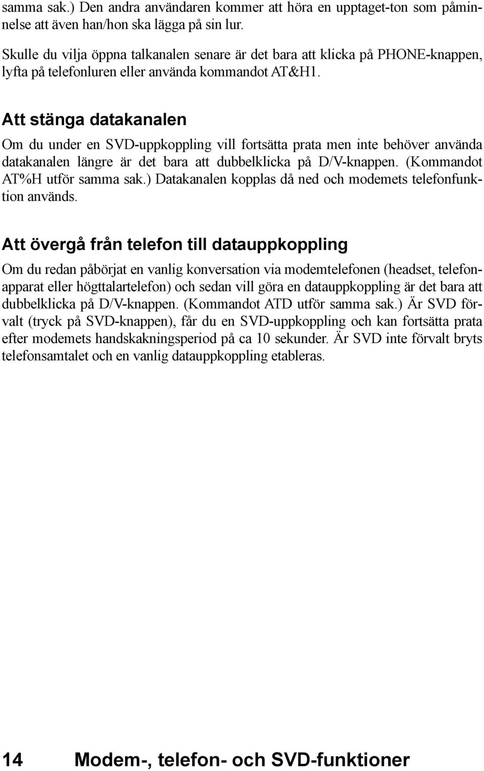 Att stänga datakanalen Om du under en SVD-uppkoppling vill fortsätta prata men inte behöver använda datakanalen längre är det bara att dubbelklicka på D/V-knappen. (Kommandot AT%H utför samma sak.