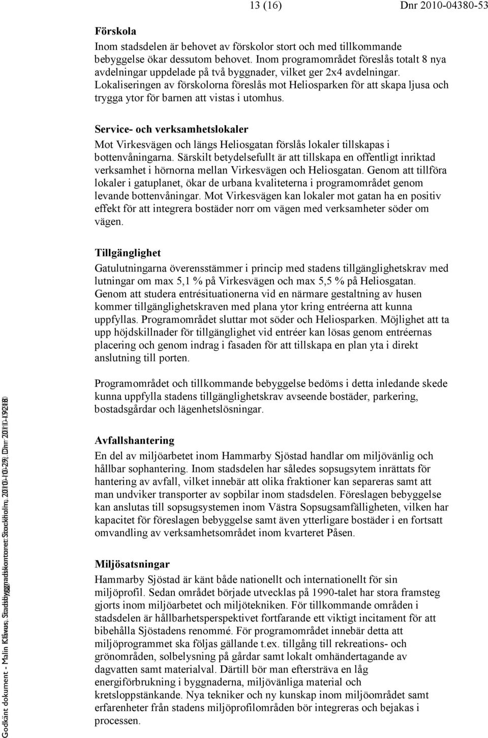 Lokaliseringen av förskolorna föreslås mot Heliosparken för att skapa ljusa och trygga ytor för barnen att vistas i utomhus.