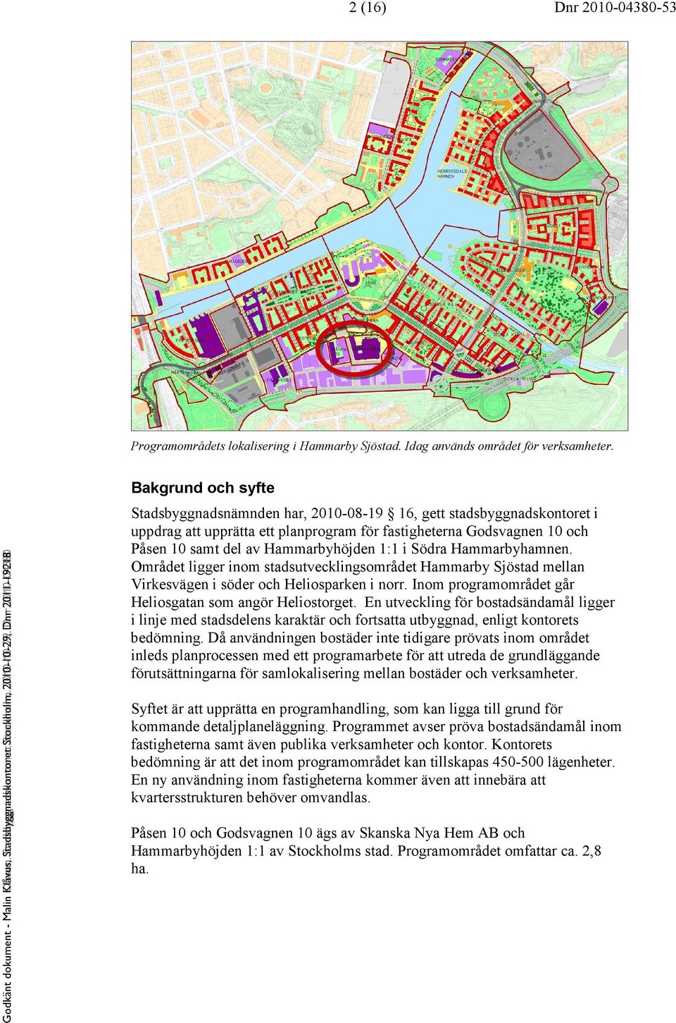 Dnr Dnr 2011-19218 2010-04380 Bakgrund och syfte Stadsbyggnadsnämnden har, 2010-08-19 16, gett stadsbyggnadskontoret i uppdrag att upprätta ett planprogram för fastigheterna Godsvagnen 10 och Påsen