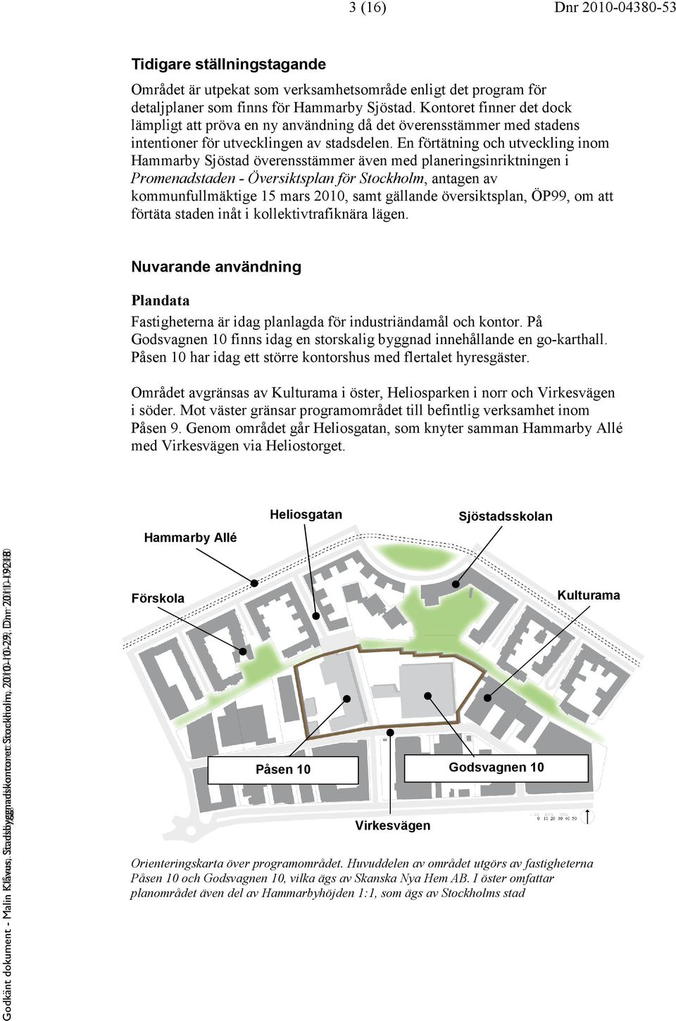 En förtätning och utveckling inom Hammarby Sjöstad överensstämmer även med planeringsinriktningen i Promenadstaden - Översiktsplan för Stockholm, antagen av kommunfullmäktige 15 mars 2010, samt