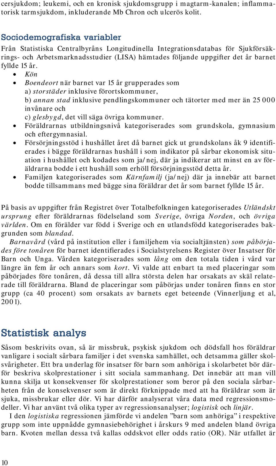 år. Kön Boendeort när barnet var 15 år grupperades som a) storstäder inklusive förortskommuner, b) annan stad inklusive pendlingskommuner och tätorter med mer än 25 000 invånare och c) glesbygd, det