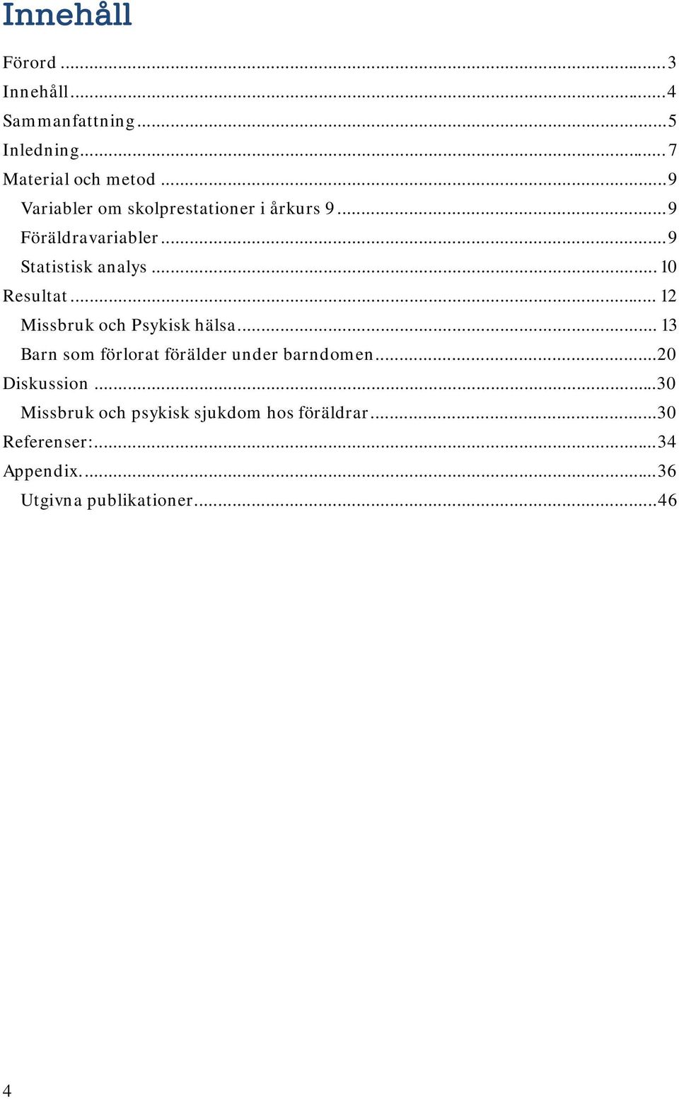 .. 10 Resultat... 12 Missbruk och Psykisk hälsa... 13 Barn som förlorat förälder under barndomen.