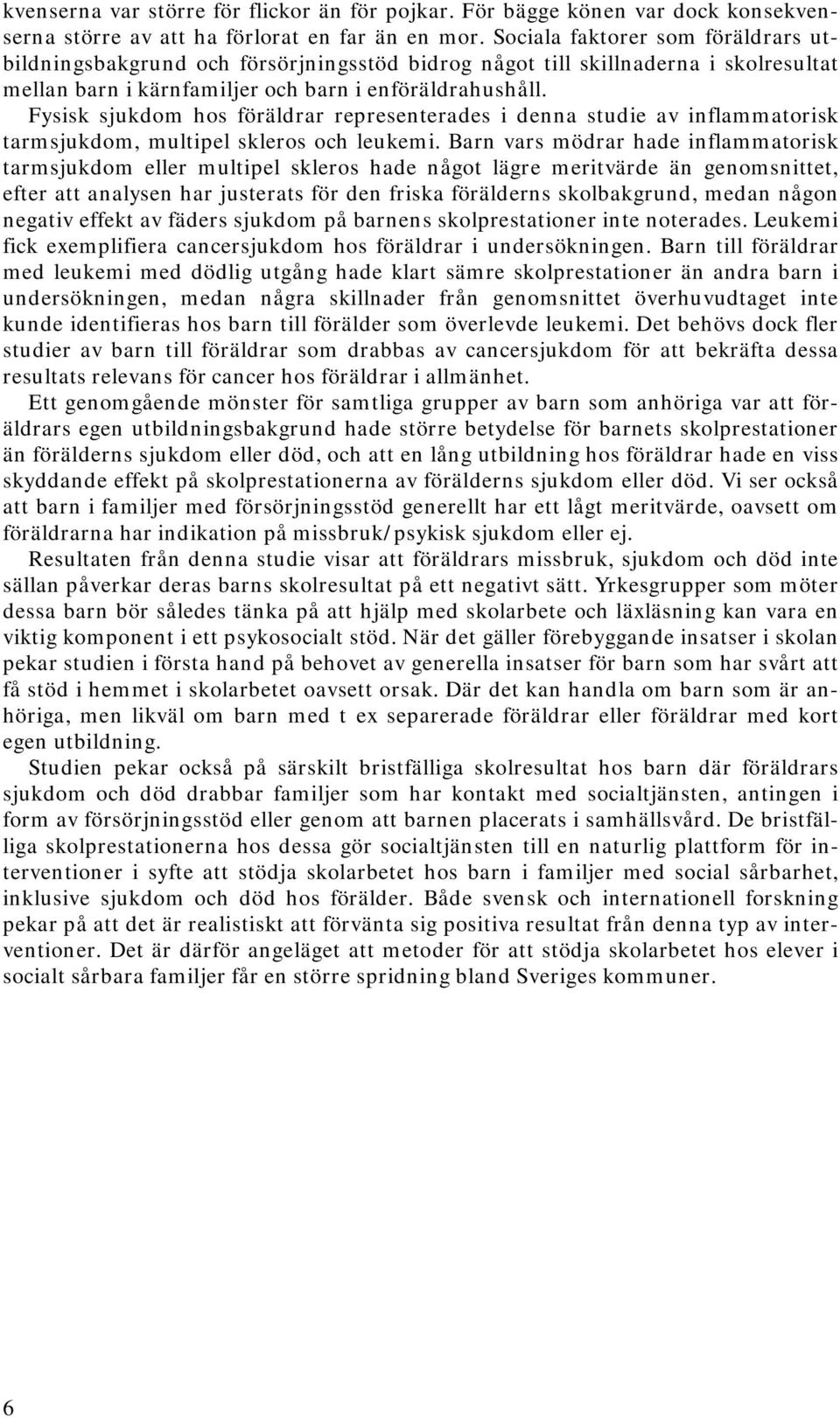 Fysisk sjukdom hos föräldrar representerades i denna studie av inflammatorisk tarmsjukdom, multipel skleros och leukemi.