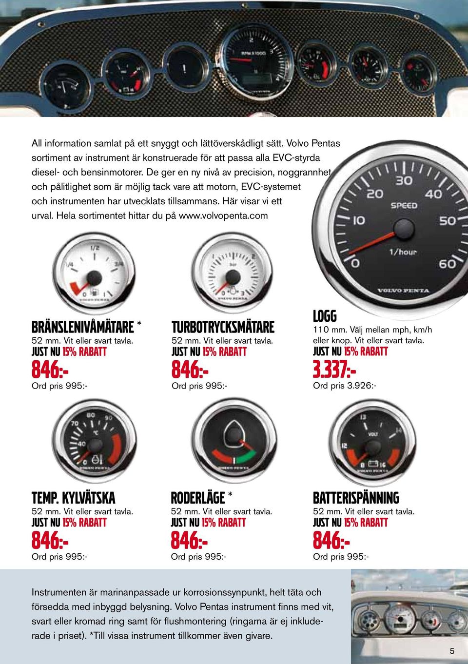 Hela sortimentet hittar du på www.volvopenta.com BRÄNSLENIVÅMÄTARE * 52 mm. Vit eller svart tavla. 846:- Ord pris 995:- Turbotrycksmätare 52 mm. Vit eller svart tavla. 846:- Ord pris 995:- LOGG 110 mm.