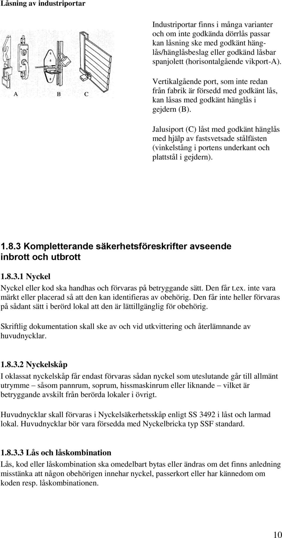 Jalusiport (C) låst med godkänt hänglås med hjälp av fastsvetsade stålfästen (vinkelstång i portens underkant och plattstål i gejdern). 1.8.