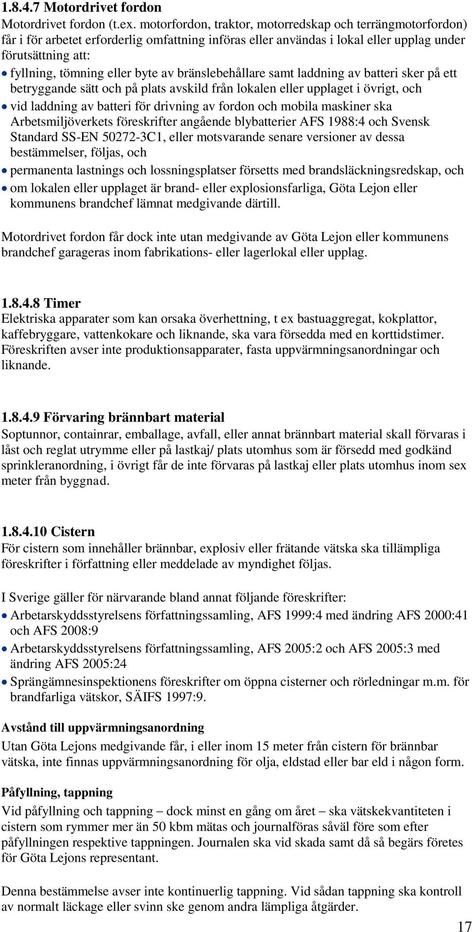 av bränslebehållare samt laddning av batteri sker på ett betryggande sätt och på plats avskild från lokalen eller upplaget i övrigt, och vid laddning av batteri för drivning av fordon och mobila