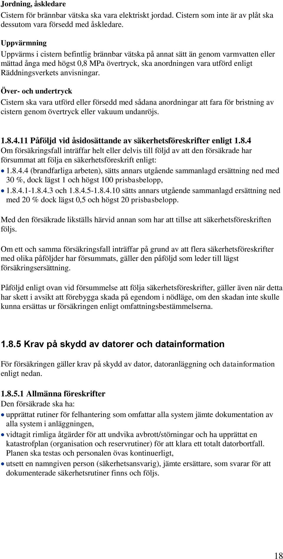 anvisningar. Över- och undertryck Cistern ska vara utförd eller försedd med sådana anordningar att fara för bristning av cistern genom övertryck eller vakuum undanröjs. 1.8.4.