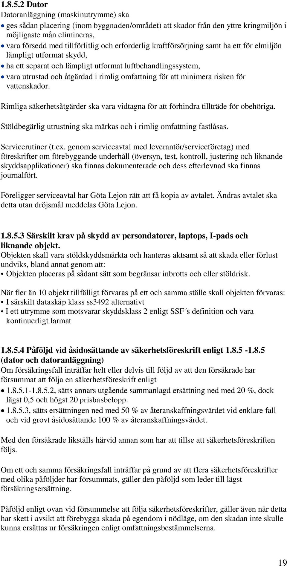 erforderlig kraftförsörjning samt ha ett för elmiljön lämpligt utformat skydd, ha ett separat och lämpligt utformat luftbehandlingssystem, vara utrustad och åtgärdad i rimlig omfattning för att