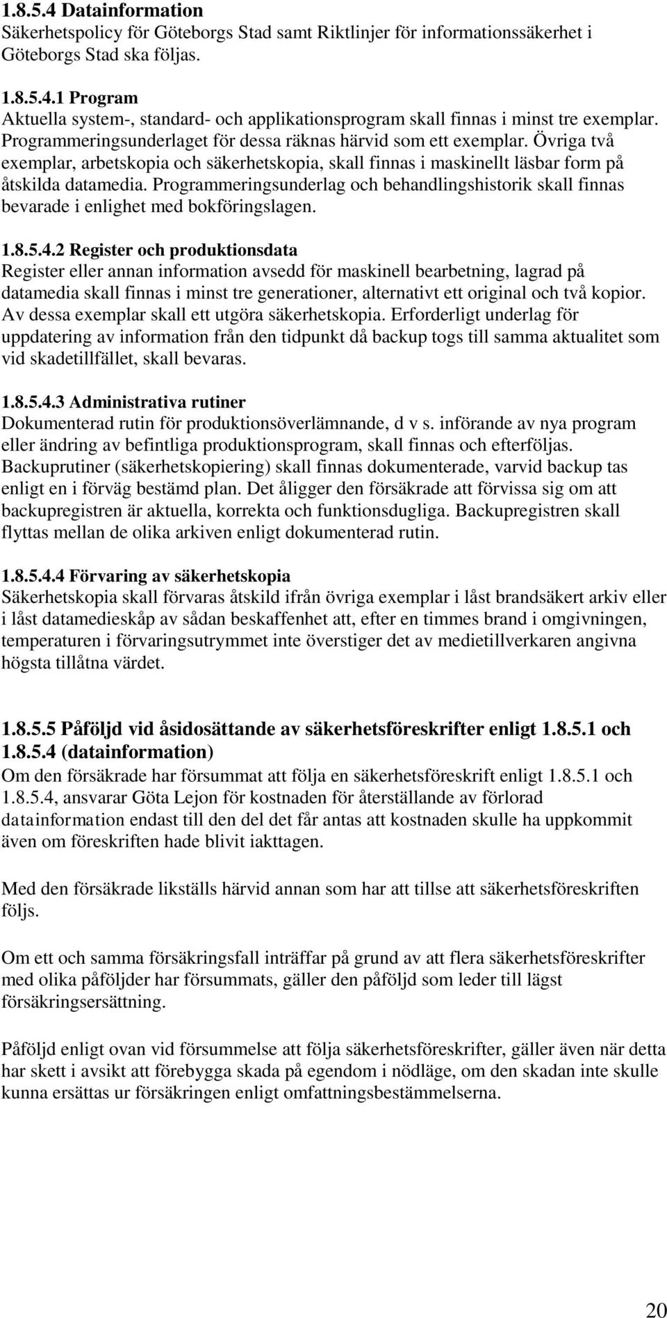 Programmeringsunderlag och behandlingshistorik skall finnas bevarade i enlighet med bokföringslagen. 1.8.5.4.