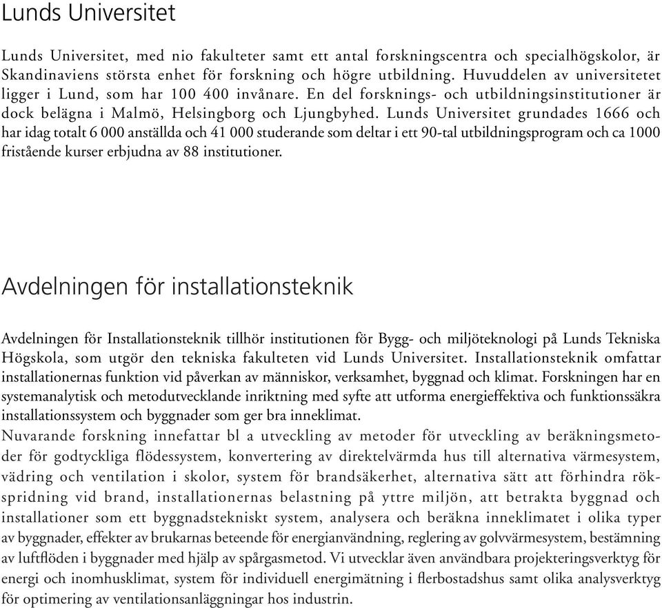 Lunds Universitet grundades 1666 och har idag totalt 6 000 anställda och 41 000 studerande som deltar i ett 90-tal utbildningsprogram och ca 1000 fristående kurser erbjudna av 88 institutioner.