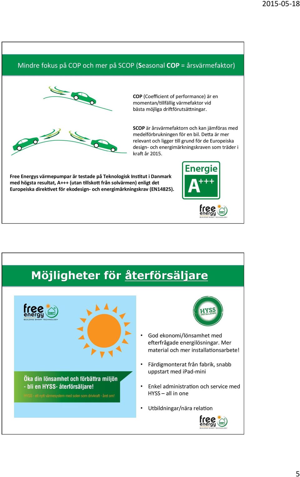 Free Energys värmepumpar är testade på Teknologisk Ins#tut i Danmark med högsta resultat, A+++ (utan #llsko' från solvärmen) enligt det Europeiska direk#vet för ekodesign- och energimärkningskrav