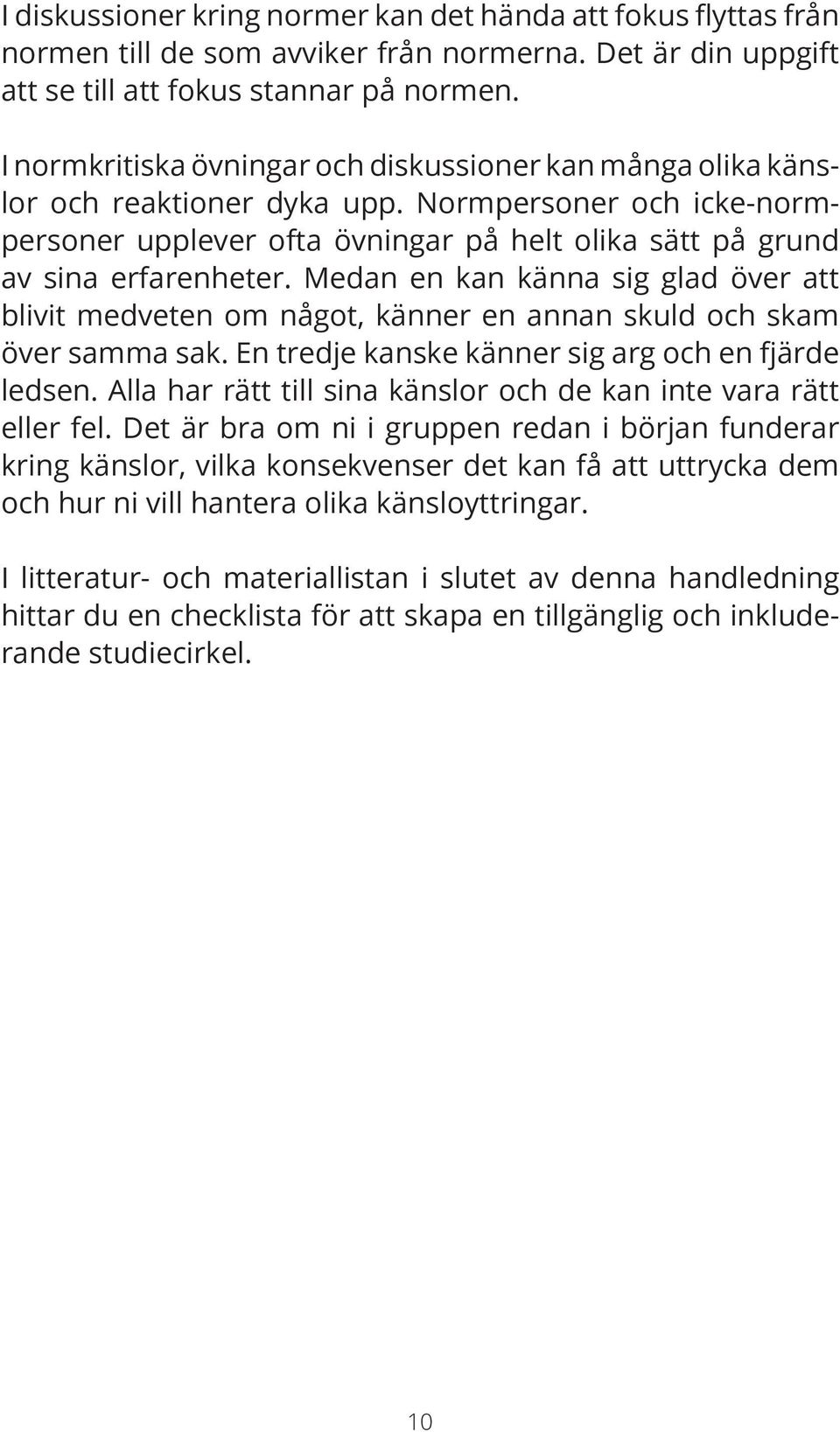 Medan en kan känna sig glad över att blivit medveten om något, känner en annan skuld och skam över samma sak. En tredje kanske känner sig arg och en fjärde ledsen.