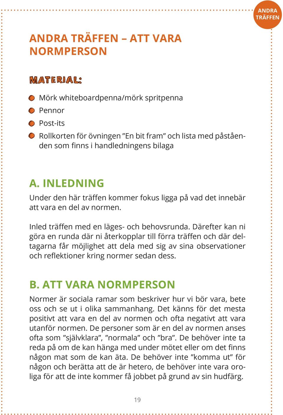 Därefter kan ni göra en runda där ni återkopplar till förra träffen och där deltagarna får möjlighet att dela med sig av sina observationer och reflektioner kring normer sedan dess. B.