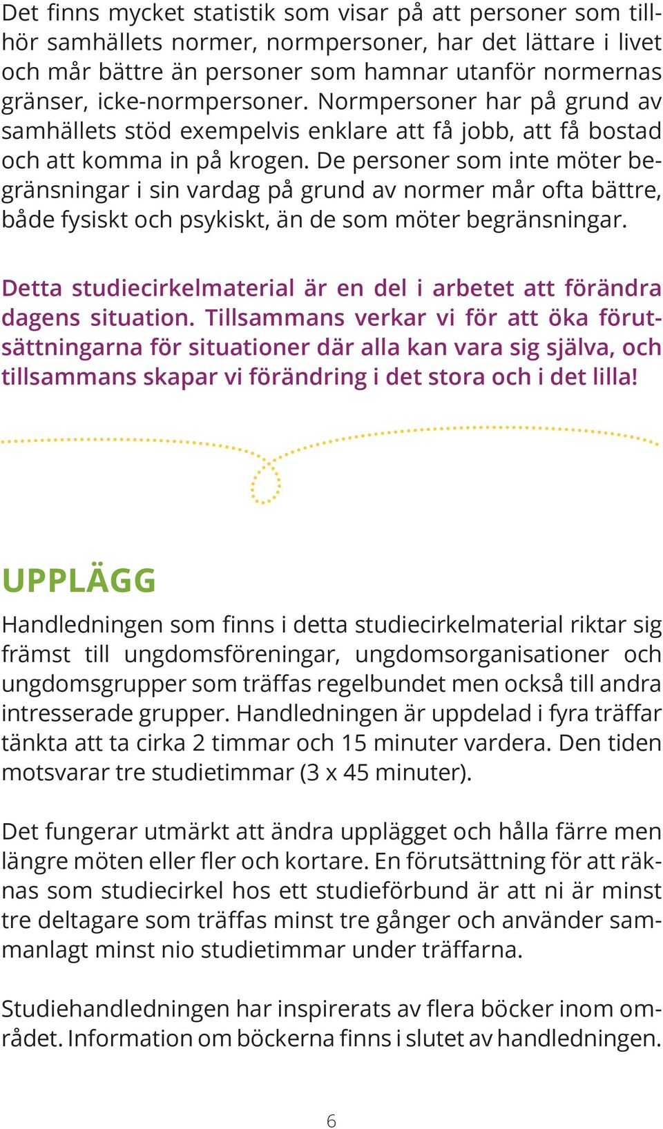 De personer som inte möter begränsningar i sin vardag på grund av normer mår ofta bättre, både fysiskt och psykiskt, än de som möter begränsningar.