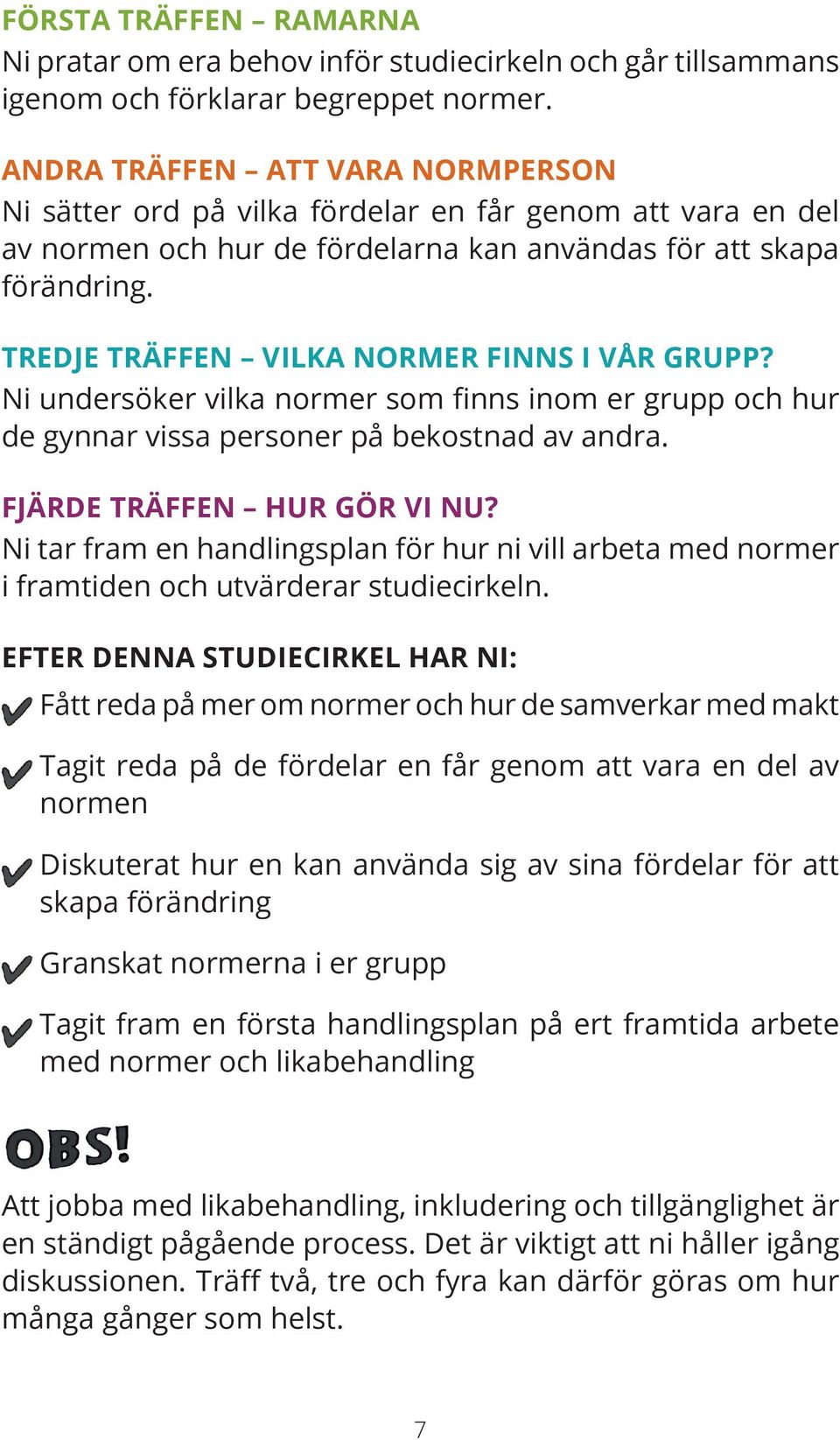 TREDJE TRÄFFEN VILKA NORMER FINNS I VÅR GRUPP? Ni undersöker vilka normer som finns inom er grupp och hur de gynnar vissa personer på bekostnad av andra. FJÄRDE TRÄFFEN HUR GÖR VI NU?