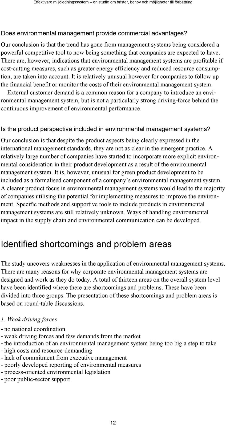 There are, however, indications that environmental management systems are profitable if cost-cutting measures, such as greater energy efficiency and reduced resource consumption, are taken into