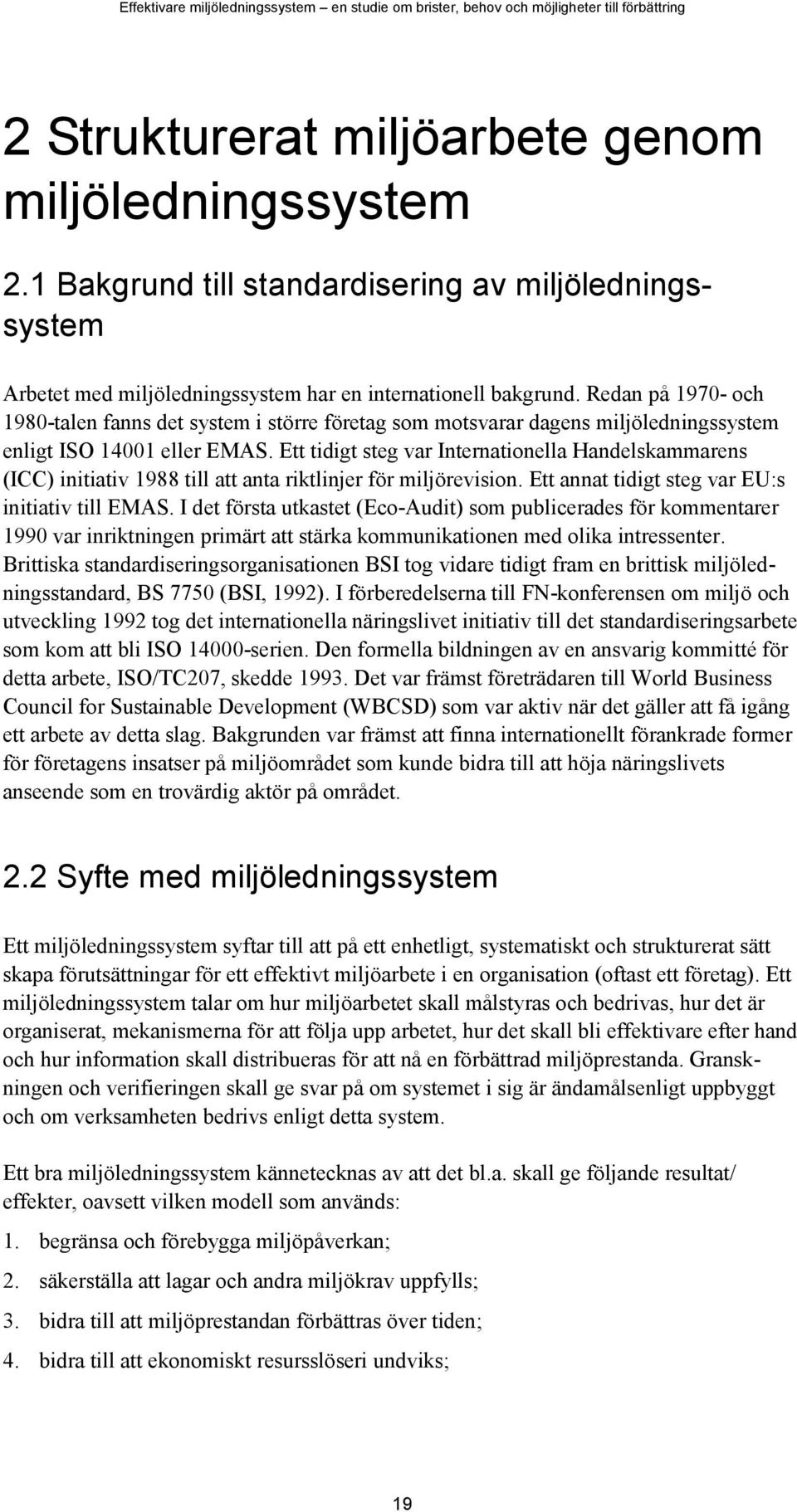 Ett tidigt steg var Internationella Handelskammarens (ICC) initiativ 1988 till att anta riktlinjer för miljörevision. Ett annat tidigt steg var EU:s initiativ till EMAS.