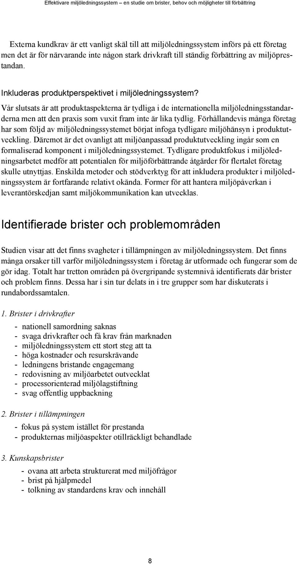 Vår slutsats är att produktaspekterna är tydliga i de internationella miljöledningsstandarderna men att den praxis som vuxit fram inte är lika tydlig.