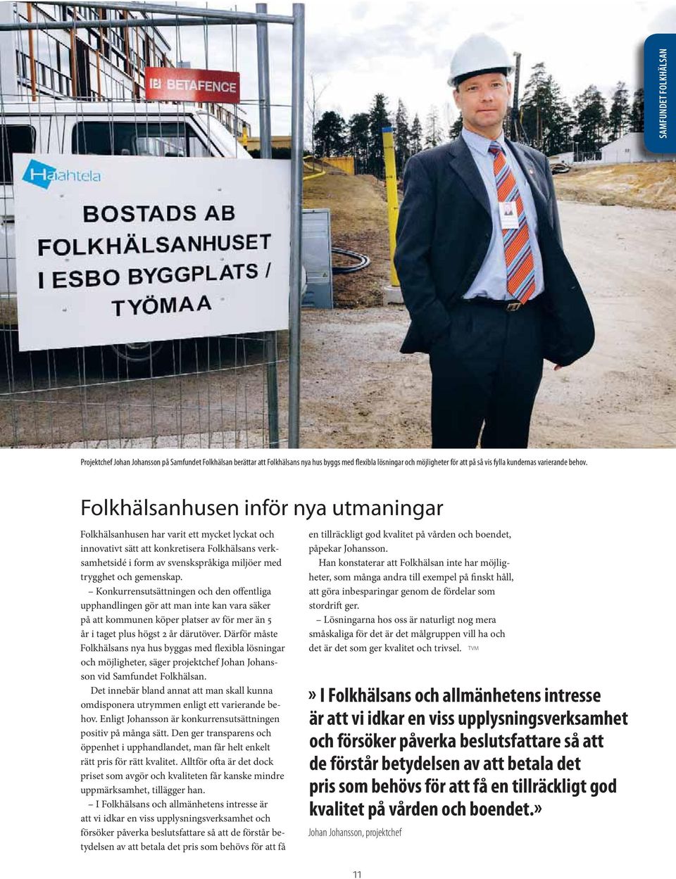 Folkhälsanhusen inför nya utmaningar Folkhälsanhusen har varit ett mycket lyckat och innovativt sätt att konkretisera Folkhälsans verksamhetsidé i form av svenskspråkiga miljöer med trygghet och