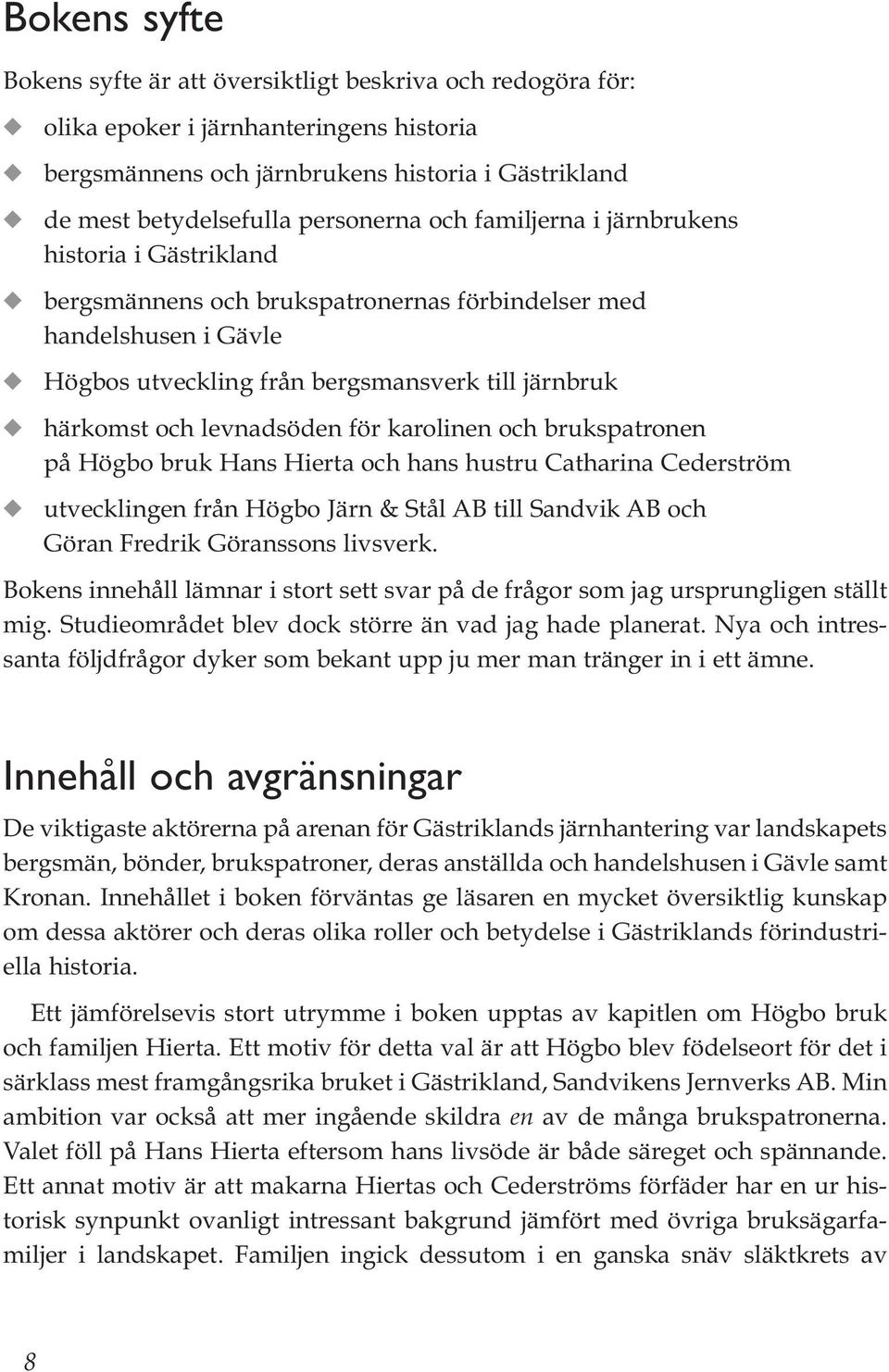 för karolinen och brukspatronen på Högbo bruk Hans Hierta och hans hustru Catharina Cederström utvecklingen från Högbo Järn & Stål AB till Sandvik AB och Göran Fredrik Göranssons livsverk.