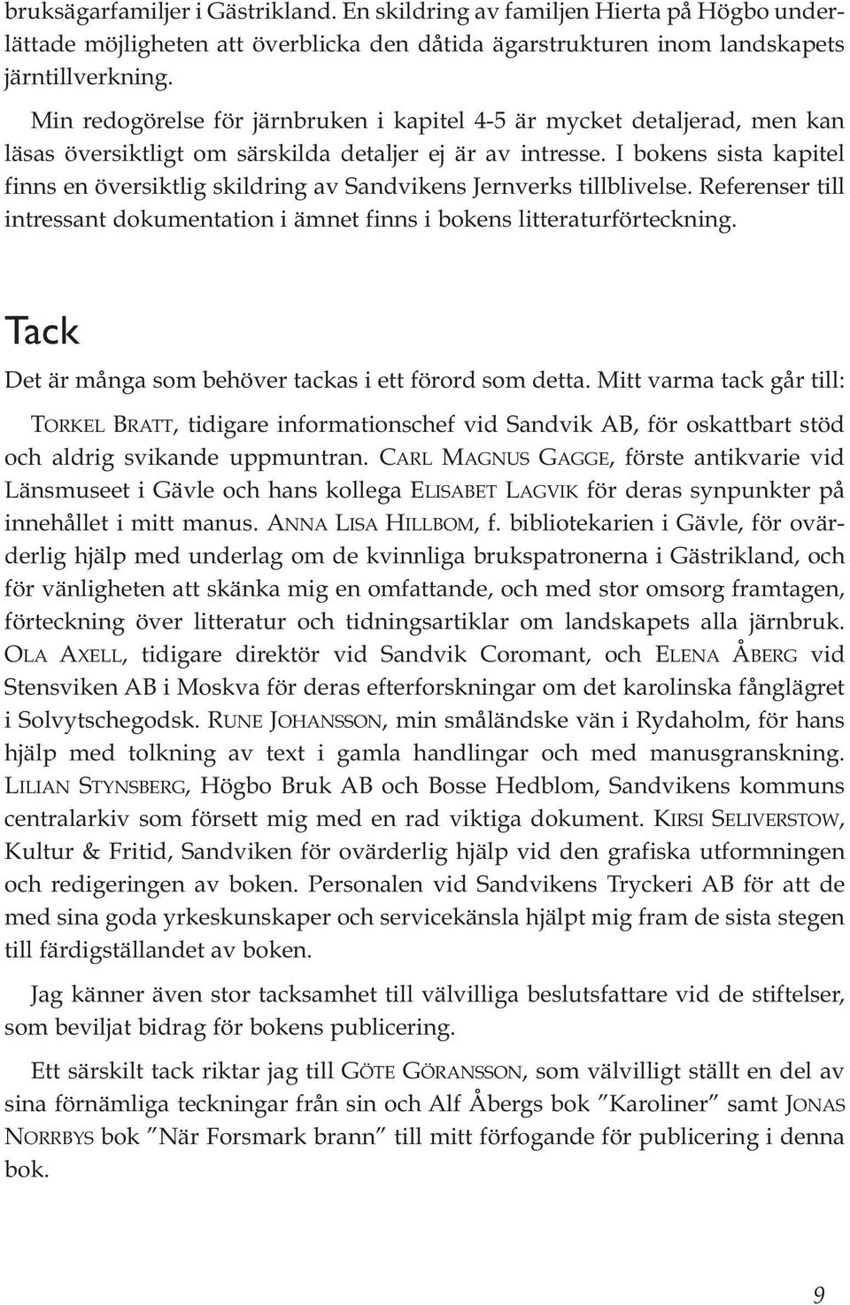 I bokens sista kapitel finns en översiktlig skildring av Sandvikens Jernverks tillblivelse. Referenser till intressant dokumentation i ämnet finns i bokens litteraturförteckning.